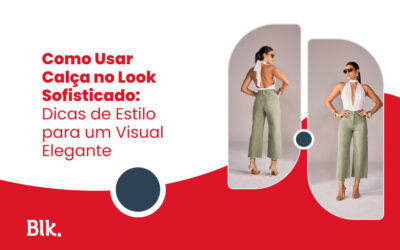 Como Usar Calça no Look Sofisticado: Dicas de Estilo para um Visual Elegante