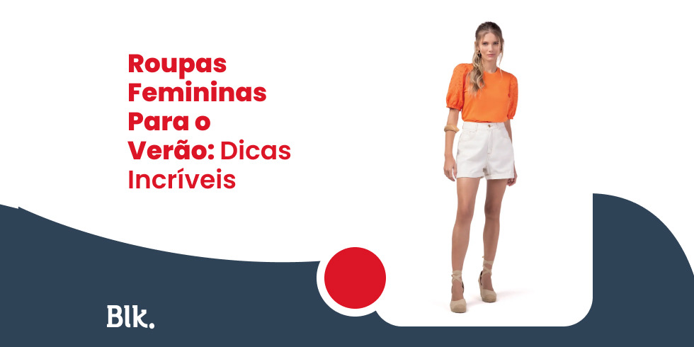 Blink Jeans - Roupas Femininas Para o Verão: Dicas Incríveis