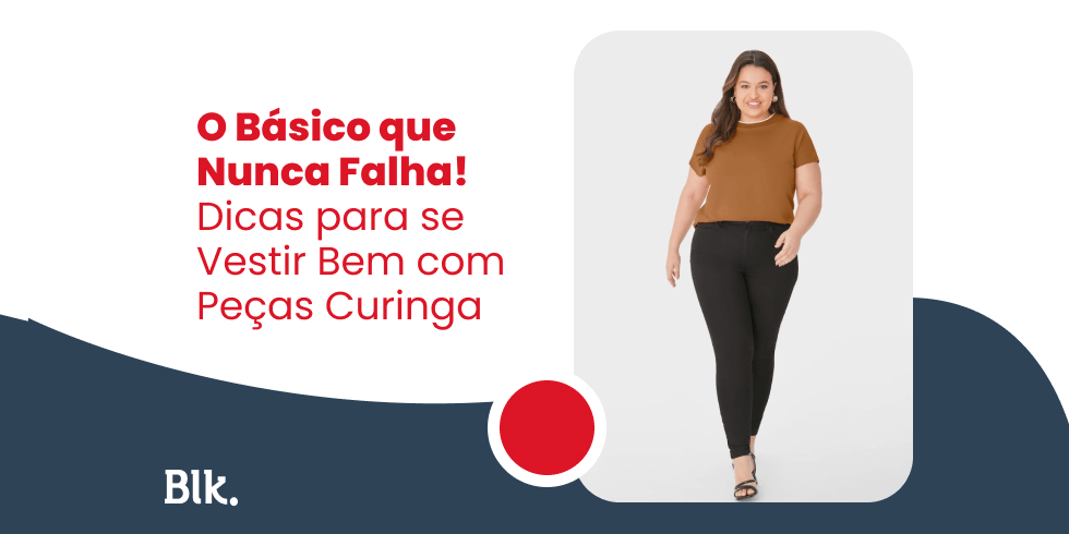 O Básico que Nunca Falha! Dicas para se Vestir Bem com Peças Curinga
