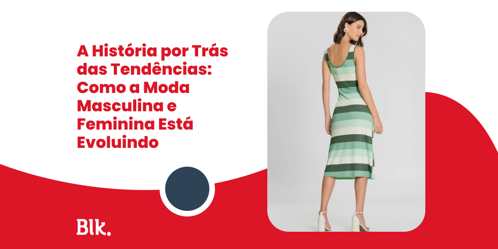 A História por Trás das Tendências: Como a Moda Masculina e Feminina Está Evoluindo