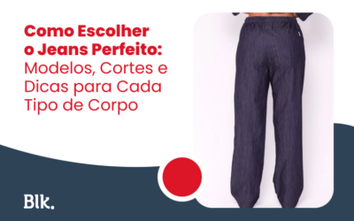 Como Escolher o Jeans Perfeito: Modelos, Cortes e Dicas para Cada Tipo de Corpo