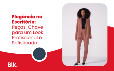 Elegância no Escritório: Peças-Chave para um Look Profissional e Sofisticado
