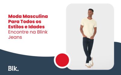 Moda Masculina Para Todos os Estilos e Idades: Encontre na Blink Jeans