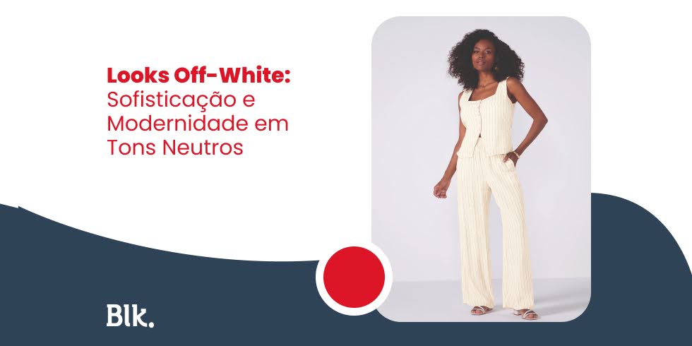 Looks Off-White: Sofisticação e Modernidade em Tons Neutros Looks Off-White: Sofisticação e Modernidade em Tons Neutros