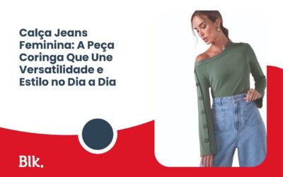 Calça Jeans Feminina: A Peça-Coringa Que Une Versatilidade e Estilo no Dia a Dia