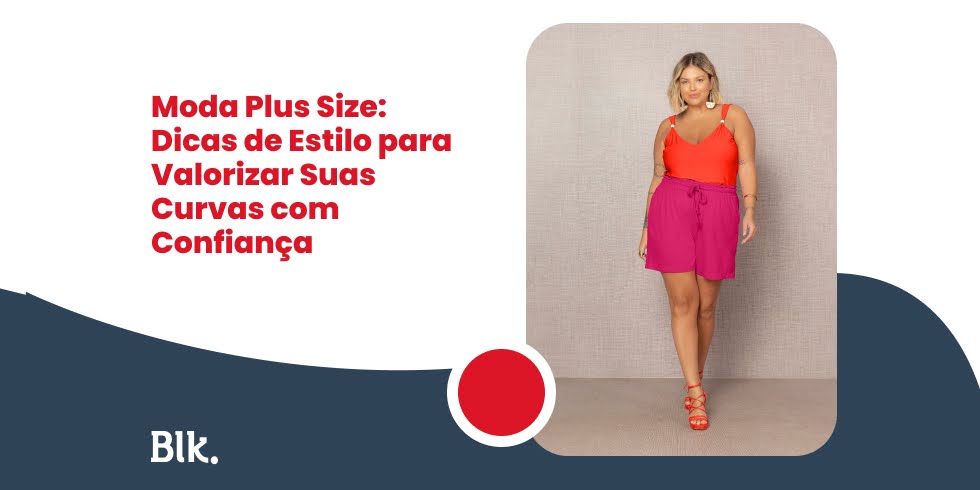 Moda Plus Size: Dicas de Estilo para Valorizar Suas Curvas com Confiança Moda Plus Size: Dicas de Estilo para Valorizar Suas Curvas com Confiança