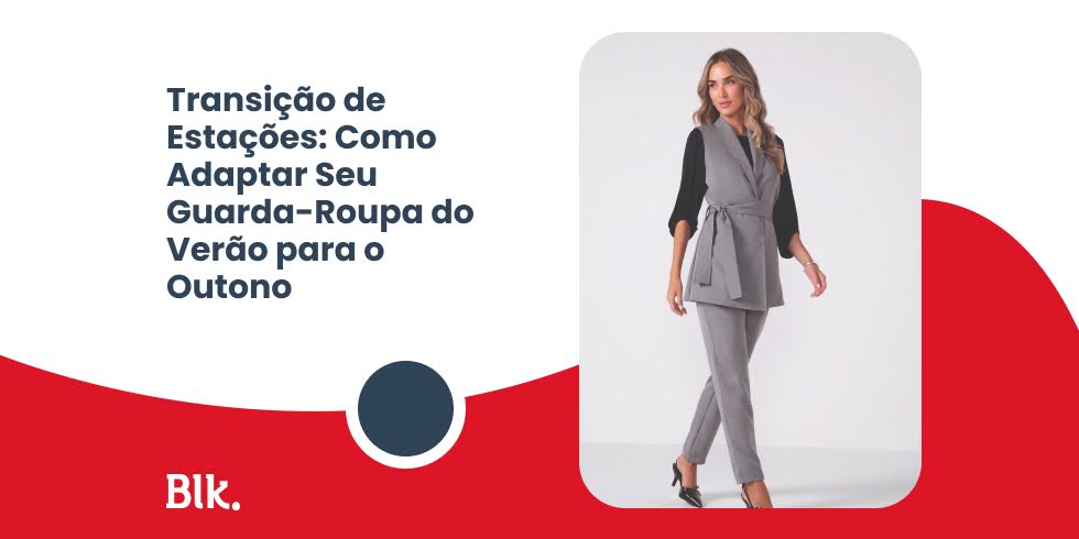 Transição de Estações: Como Adaptar Seu Guarda-Roupa do Verão para o Outono Transição de Estações: Como Adaptar Seu Guarda-Roupa do Verão para o Outono