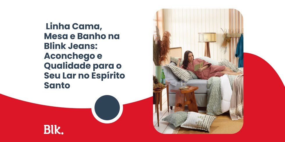Linha Cama, Mesa e Banho na Blink Jeans: Aconchego e Qualidade para o Seu Lar no Espírito Santo Linha Cama, Mesa e Banho na Blink Jeans: Aconchego e Qualidade para o Seu Lar no Espírito Santo