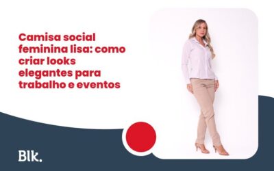 Blink Jeans | Loja de Roupas e Uniformes na Grande Vitória e Bahia Camisa social feminina lisa: como criar looks elegantes para trabalho e eventos
