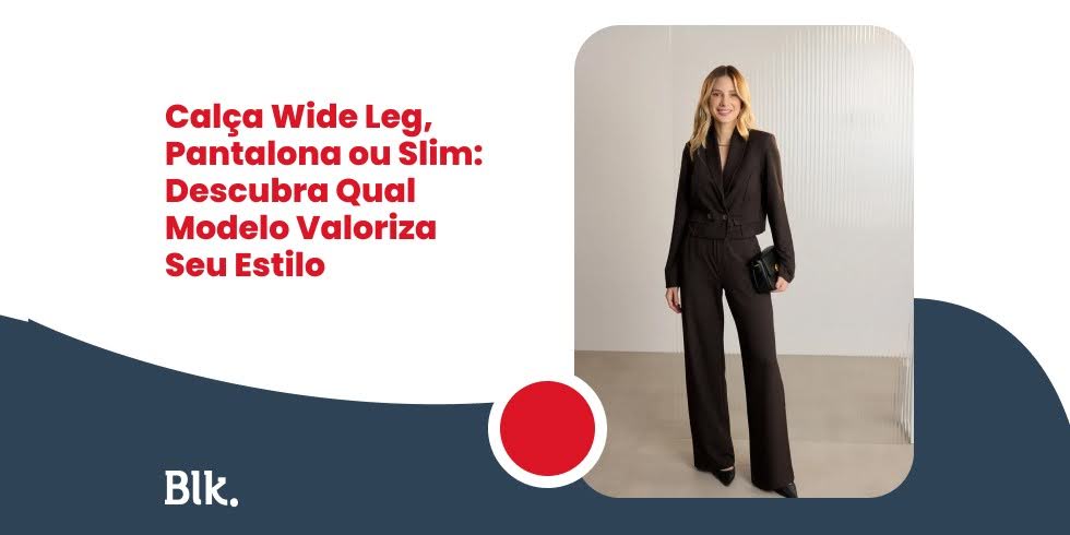 Calça Wide Leg, Pantalona ou Slim: Descubra Qual Modelo Valoriza Seu Estilo Calça Wide Leg, Pantalona ou Slim: Descubra Qual Modelo Valoriza Seu Estilo