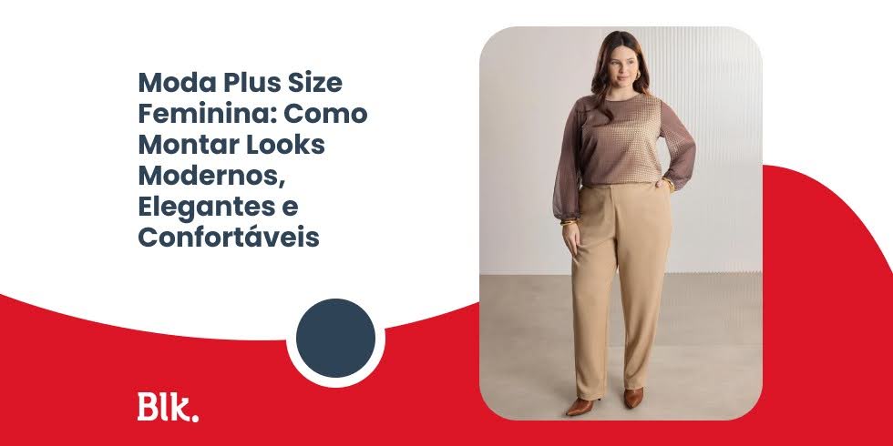 Moda Plus Size Feminina: Como Montar Looks Modernos, Elegantes e Confortáveis Moda Plus Size Feminina: Como Montar Looks Modernos, Elegantes e Confortáveis