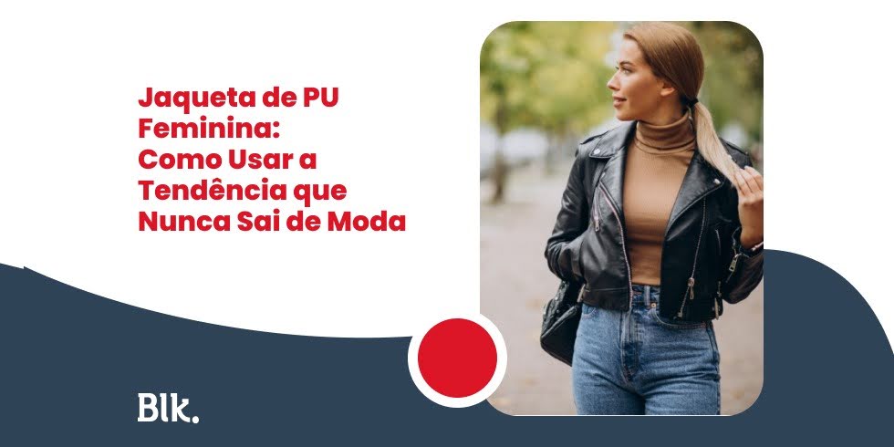Jaqueta de PU Feminina: A Tendência que Nunca Sai de Moda Jaqueta de PU Feminina: A Tendência que Nunca Sai de Moda